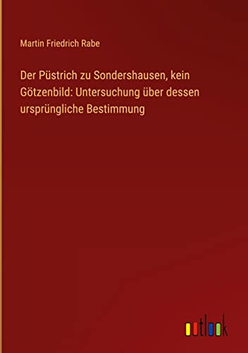 Der Püstrich zu Sondershausen, kein Götzenbild: Untersuchung über dessen ursprüngliche Bestimmung