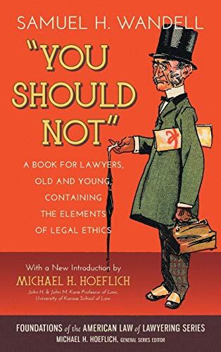 You Should Not. a Book for Lawyers, Old and Young, Containing the Elements of Legal Ethics (Foundations of the American Law of Lawyering)