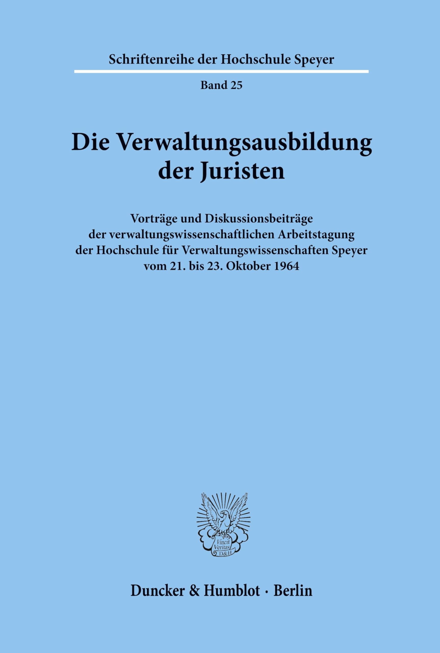 Die Verwaltungsausbildung der Juristen.: Vorträge und Diskussionsbeiträge der verwaltungswissenschaftlichen Arbeitstagung der Hochschule für ... der Hochschule Speyer, Band 25)