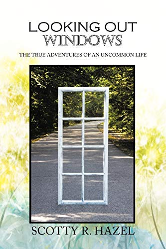 Looking Out Windows: The True Adventures of an Uncommon Life