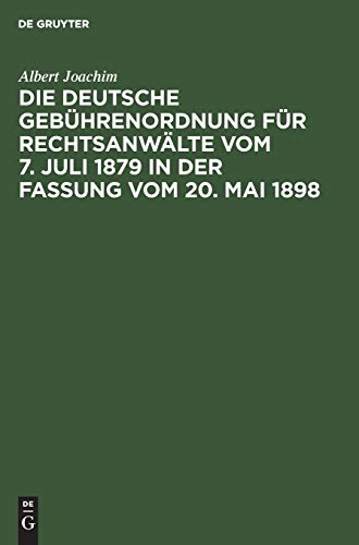 Die Deutsche Gebührenordnung für Rechtsanwälte vom 7. Juli 1879 in der Fassung vom 20, Mai 1898: Nebst den landesgesetzlichen Vorschriften über die ... Bayern, Sachsen, Württemberg und Baden