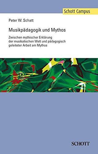 Musikpädagogik und Mythos: Zwischen mythischer Erklärung der musikalischen Welt und pädagogisch geleiteter Arbeit am Mythos (Schott Campus)