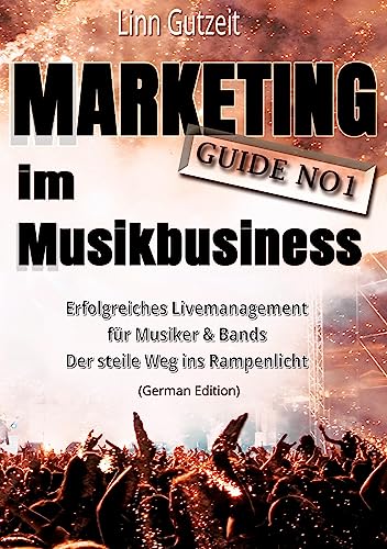 Marketing Guide No1 im Musikbusiness: Erfolgreiches Livemanagement für Musiker & Bands; Der steile Weg ins Rampenlicht