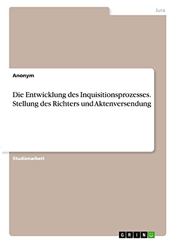 Die Entwicklung des Inquisitionsprozesses. Stellung des Richters und Aktenversendung