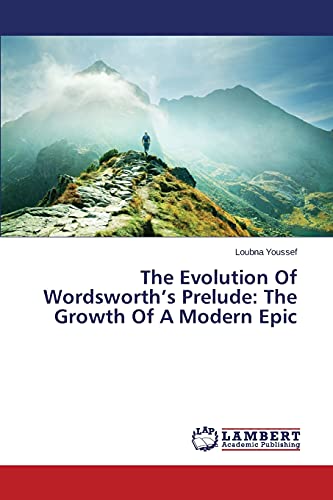 The Evolution Of Wordsworth's Prelude: The Growth Of A Modern Epic