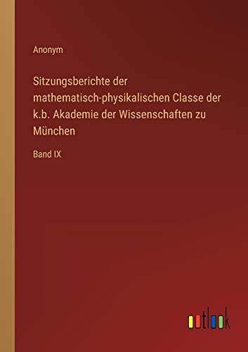 Sitzungsberichte der mathematisch-physikalischen Classe der k.b. Akademie der Wissenschaften zu München: Band IX