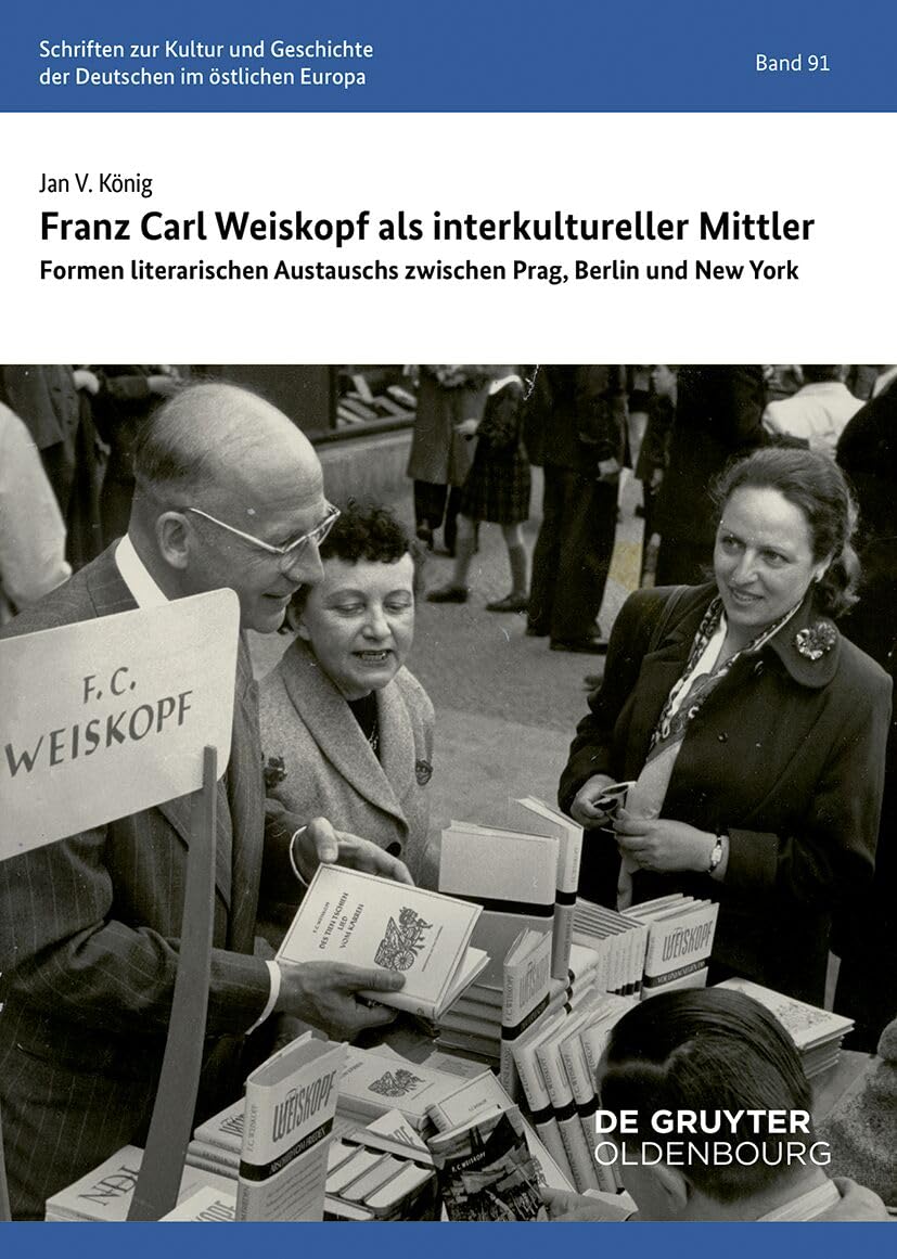 Franz Carl Weiskopf als interkultureller Mittler: Formen literarischen Austauschs zwischen Prag, Berlin und New York (Schriften des Bundesinstituts ... der Deutschen im östlichen Europa, 91)