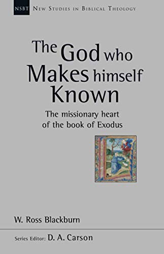 The God Who Makes Himself Known: The Missionary Heart Of The Book Of Exodus (New Studies in Biblical Theology)
