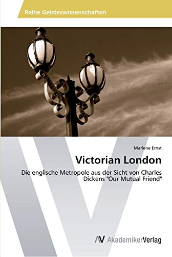 Victorian London: Die englische Metropole aus der Sicht von Charles Dickens Our Mutual Friend
