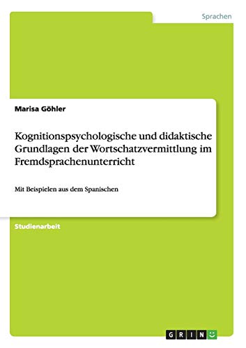 Kognitionspsychologische und didaktische Grundlagen der Wortschatzvermittlung im Fremdsprachenunterricht: Mit Beispielen aus dem Spanischen