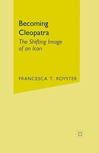 Becoming Cleopatra: The Shifting Image of an Icon