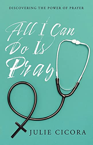 All I Can Do Is Pray: Discovering the Power of Prayer