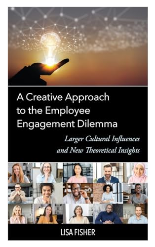 A Creative Approach to the Employee Engagement Dilemma: Larger Cultural Influences and New Theoretical Insights