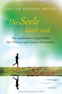Die Seele läuft mit: Die meditative Laufschule für Fitness und innere Harmonie