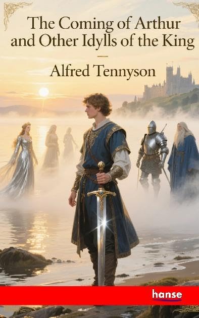 The Coming of Arthur and Other Idylls of the King: DE