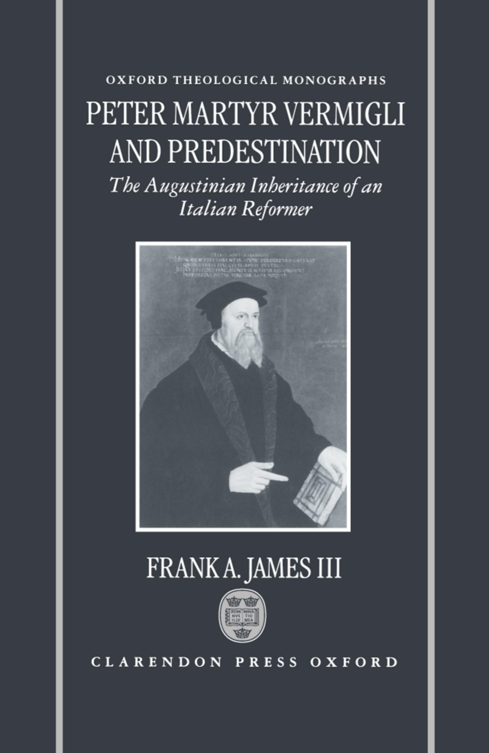 Peter Martyr Vermigli and Predestination: The Augustinian Inheritance of an Italian Reformer (Oxford Theological Monographs)