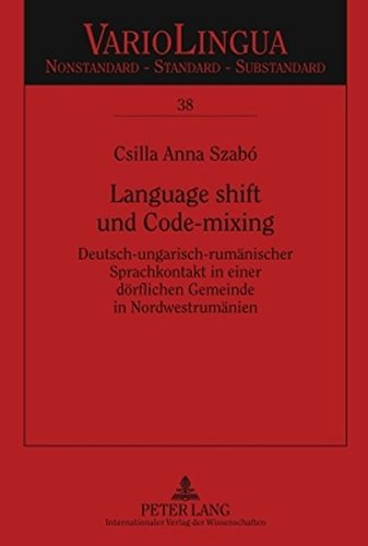 Language shift und Code-mixing: Deutsch-ungarisch-rumänischer Sprachkontakt in einer dörflichen Gemeinde in Nordwestrumänien (Variolingua. Nonstandard - Standard - Substandard)