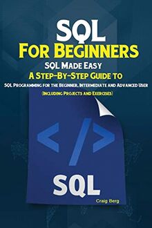 SQL For Beginners: SQL Made Easy; A Step-By-Step Guide to SQL ...