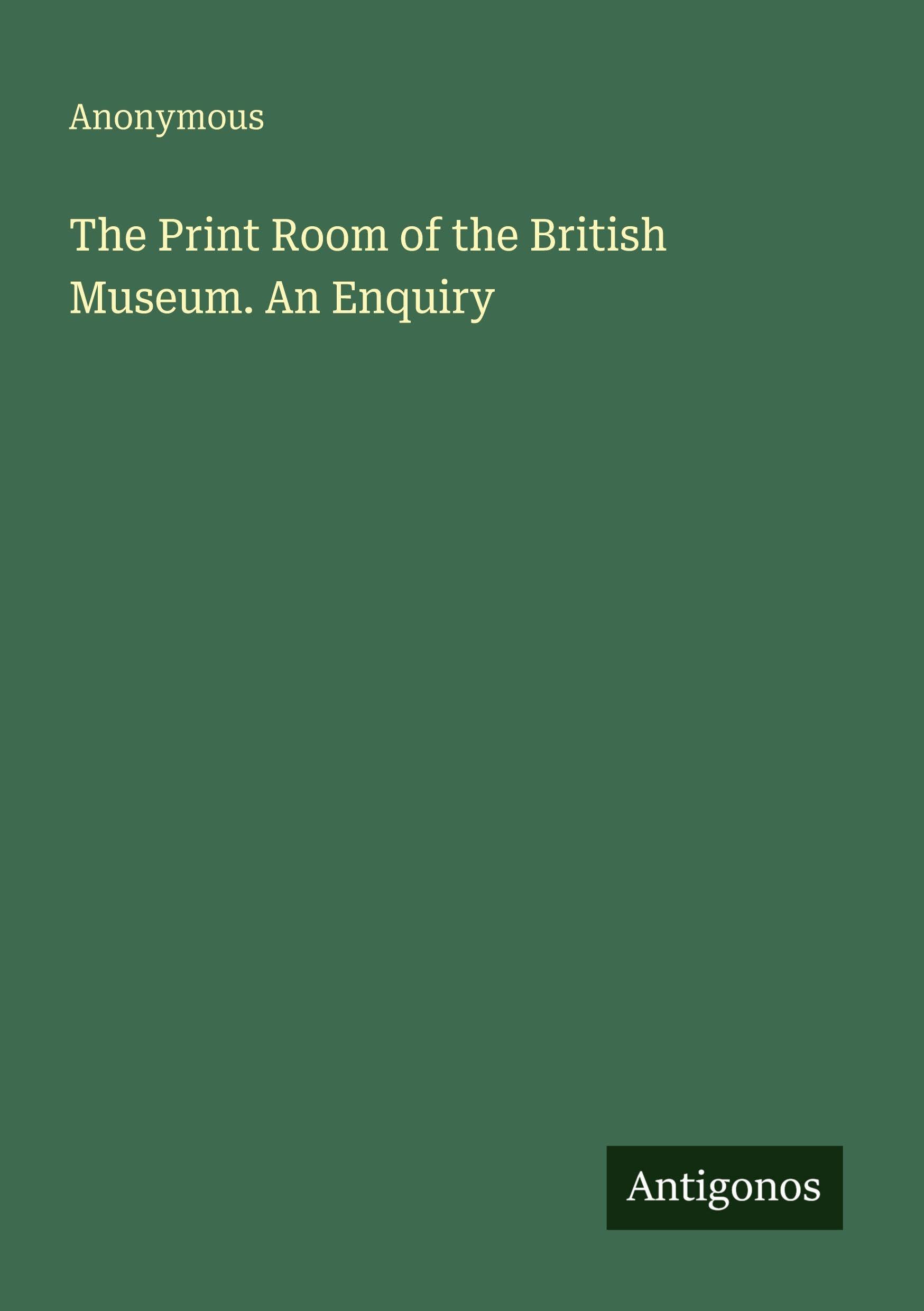 The Print Room of the British Museum. An Enquiry