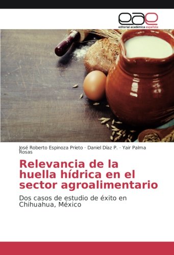Relevancia de la huella hídrica en el sector agroalimentario: Dos casos de estudio de éxito en Chihuahua, México