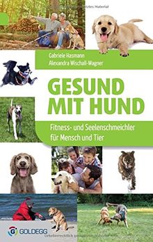 Gesund mit Hund: Fitness- und Seelenschmeichler für Mensch und Tier (Goldegg Leben und Gesundheit)