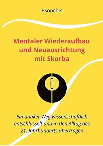 Mentaler Wiederaufbau und Neuausrichtung mit Skorba - Build Brains Back Better With Skorba: Ein antiker Weg wissenschaftlich entschlüsselt und in den ... disruptiver Verängerungen wachsen