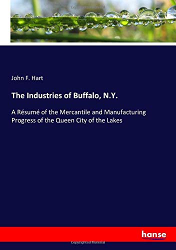 The Industries of Buffalo, N.Y.: A Résumé of the Mercantile and Manufacturing Progress of the Queen City of the Lakes