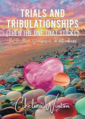 Trials and Tribulationships (Then the One That Sticks): How to Have Successful Relationships