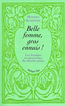 Belle femme, gros ennuis : les femmes en proverbes du monde entier