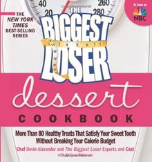 The Biggest Loser Dessert Cookbook: More Than 80 Healthy Treats That Satisfy Your Sweet Tooth Without Breaking Your Calorie Budget