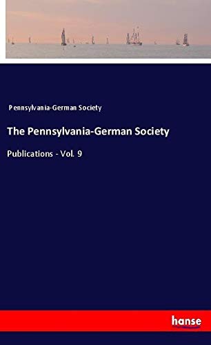 The Pennsylvania-German Society: Publications - Vol. 9