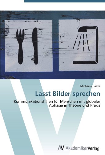 Lasst Bilder sprechen: Kommunikationshilfen für Menschen mit globaler Aphasie in Theorie und Praxis
