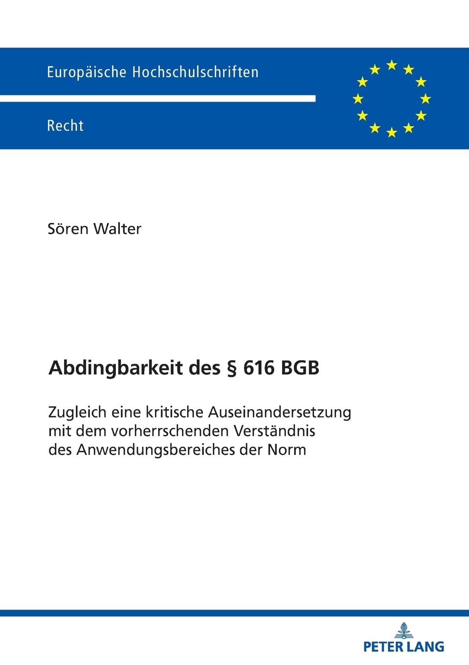Abdingbarkeit des § 616 BGB: Zugleich eine kritische Auseinandersetzung mit dem vorherrschenden Verständnis des Anwendungsbereiches der Norm (Europaeische Hochschulschriften Recht)