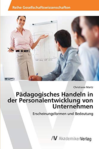 Pädagogisches Handeln in der Personalentwicklung von Unternehmen: Erscheinungsformen und Bedeutung