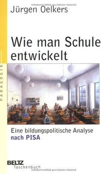 Wie man Schule entwickelt. Eine bildungspolitische Analyse nach Pisa.