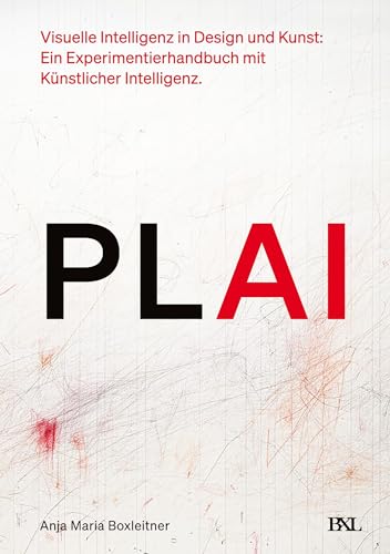 PLAI: Visuelle Intelligenz in Design und Kunst: Ein Experimentierhandbuch mit Künstlicher Intelligenz.