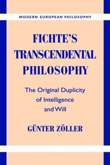 Fichte's Transcendental Philosophy: The Original Duplicity of Intelligence and Will (Modern European Philosophy)