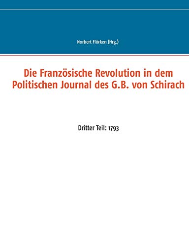 Die Französische Revolution in dem Politischen Journal des G.B. von Schirach: Dritter Teil: 1793