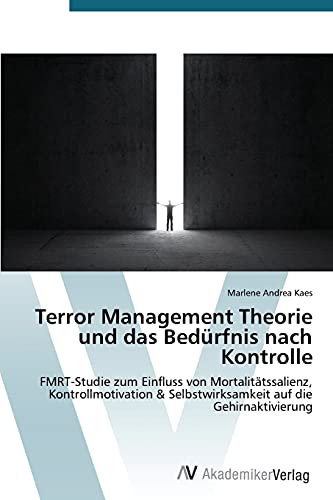 Terror Management Theorie und das Bedürfnis nach Kontrolle: FMRT-Studie zum Einfluss von Mortalitätssalienz, Kontrollmotivation & Selbstwirksamkeit auf die Gehirnaktivierung