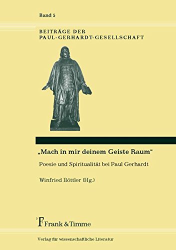 Mach in mir deinem Geiste Raum- Poesie und Spiritualität bei Paul Gerhardt