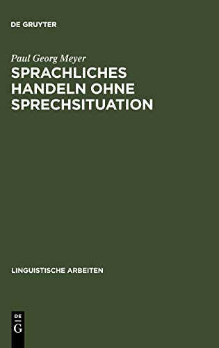 Sprachliches Handeln ohne Sprechsituation: Studien zur theoretischen und empirischen Konstitution von illokutiven Funktionen in situationslosen Texten (Linguistische Arbeiten, 135, Band 135)