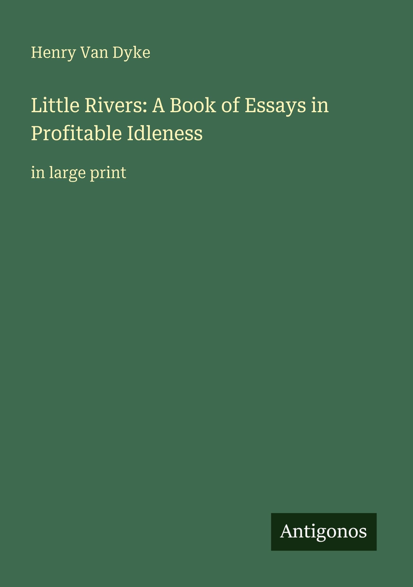 Little Rivers: A Book of Essays in Profitable Idleness: in large print