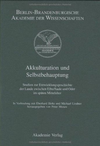 Berichte und Abhandlungen. Sonderbände: Akkulturation und Selbstbehauptung: Studien zur Entwicklungsgeschichte der Lande zwischen Elbe/Saale und Oder im späten Mittelalter: 6