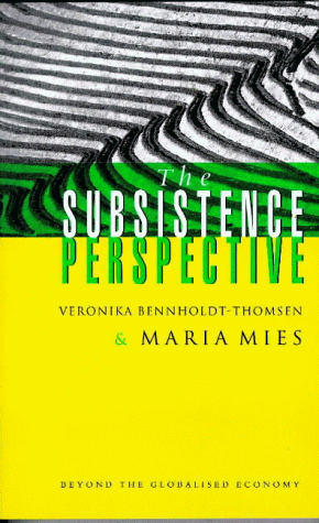 The Subsistence Perspective: Beyond the Globalized Economy: Beyond the Globalised Economy