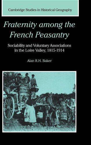 Fraternity among the French Peasantry: Sociability and Voluntary Associations in the Loire Valley, 1815–1914 (Cambridge Studies in Historical Geography, Band 28)