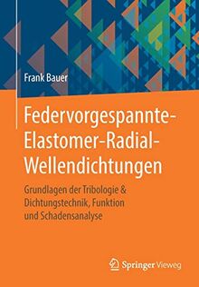 Federvorgespannte-Elastomer-Radial-Wellendichtungen: Grundlagen der Tribologie & Dichtungstechnik, Funktion und Schadensanalyse