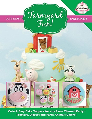 Farmyard Fun!: Cute & Easy Cake Toppers for any Farm Themed Party! Tractors, Diggers and Farm Animals Galore! (Cute & Easy Cake Toppers Collection)