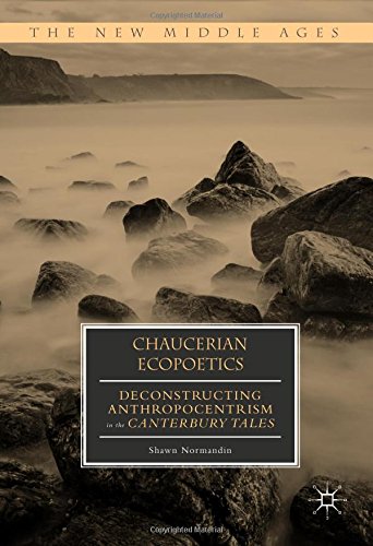 Chaucerian Ecopoetics: Deconstructing Anthropocentrism in the Canterbury Tales (The New Middle Ages)