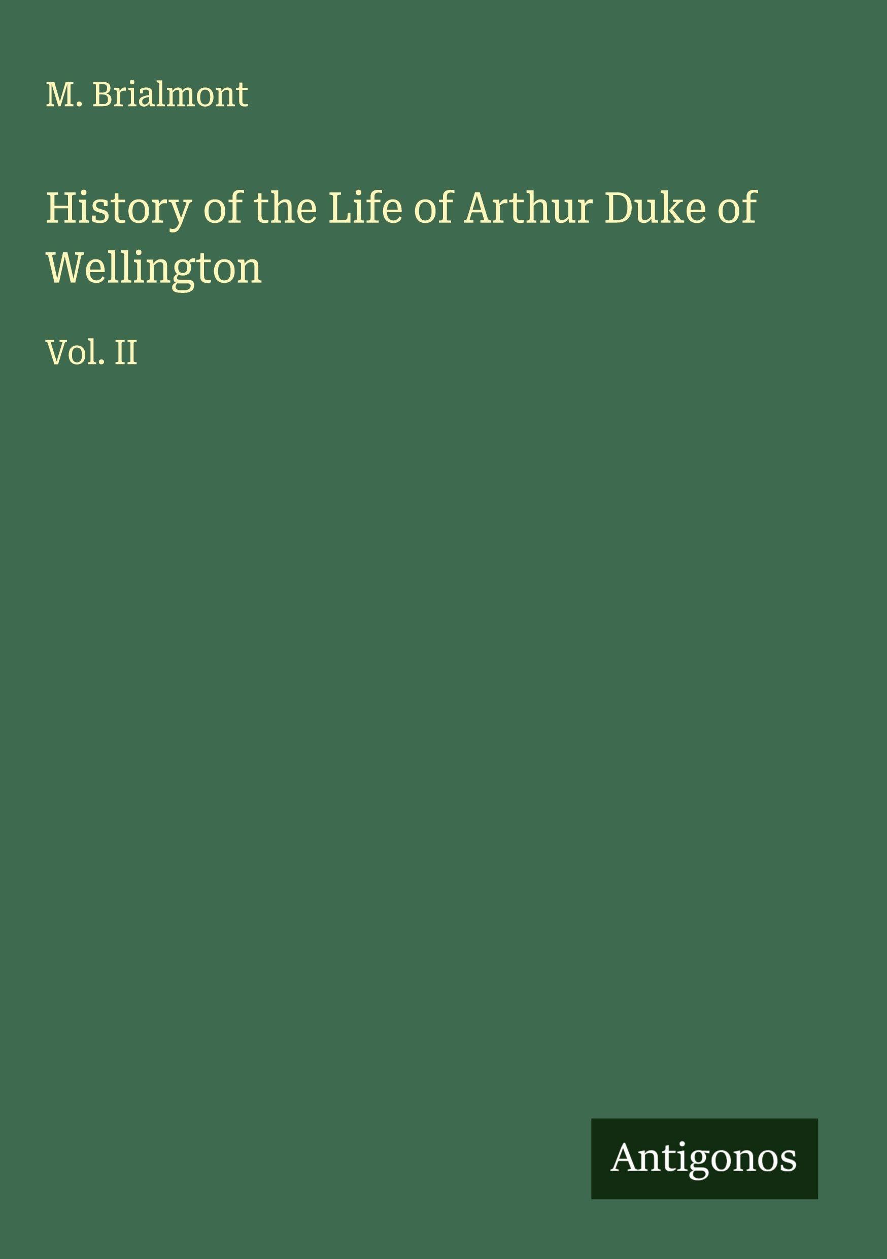 History of the Life of Arthur Duke of Wellington: Vol. II