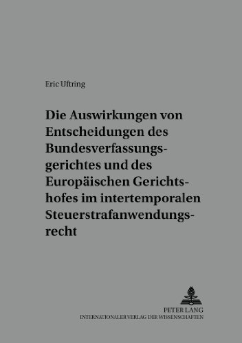 Die Auswirkungen von Entscheidungen des Bundesverfassungsgerichtes und des Europäischen Gerichtshofes im intertemporalen Steuerstrafanwendungsrecht: ... Schriften zur Kriminalwissenschaft)